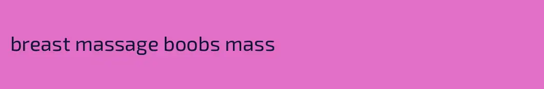 breast massage boobs mass